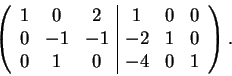 \begin{displaymath}\left(\begin{array}{ccc\vert ccc}
1 & 0 & 2 & 1 & 0 & 0\\
...
...-1 & -2 & 1 & 0\\
0 & 1 & 0 & -4 & 0 & 1
\end{array}\right).\end{displaymath}