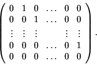 \begin{displaymath}\left(\begin{array}{cccccc} 0 & 1
& 0 & \ldots & 0 & 0\\ 0 &...
...ots & 0 & 1\\
0 & 0 & 0 & \ldots & 0 & 0
\end{array}\right).\end{displaymath}