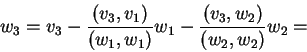 \begin{displaymath}w_3=v_3-\frac{(v_3,v_1)}{(w_1,w_1)}w_1-\frac{(v_3,w_2)}{(w_2,w_2)}w_2=\end{displaymath}