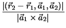 $\displaystyle {\frac{\vert(\vec{r}_2- \vec{r}_1, \vec{a}_1,\vec{a}_2)\vert}{\vert \vec{a}_1
\times \vec{a}_2\vert}}$