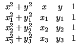 $\displaystyle \begin{array}{cccc}
x^2+y^2 & x & y & 1 \\ x_1^2+y_1^2 & x_1 & y_1 & 1 \\
x_2^2+y_2^2 & x_2 & y_2 & 1 \\ x_3^2+y_3^2 & x_3 & y_3 & 1
\end{array}$