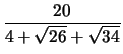 $\displaystyle {20\over 4+\sqrt{26}+\sqrt{34}}$