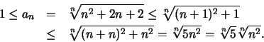 \begin{eqnarray*}
1 \leq a_n &=& \sqrt[n] {n^2 + 2n + 2} \leq \sqrt [n] {(n+1)^2...
...+n)^2
+n^2} = \sqrt [n] {5n^2} = \sqrt [n] {5} \sqrt [n] {n^2}.
\end{eqnarray*}