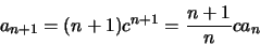 \begin{displaymath}a_{n+1} = (n+1) c^{n+1} = \frac{n+1}{n}c a_n\end{displaymath}