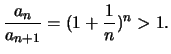 $\displaystyle \frac{a_n}{a_{n+1}} = (1 + \frac{1}{n})^n > 1.$