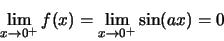 \begin{displaymath}\lim\limits_{x \to 0^+}f(x) = \lim\limits_{x \to 0^+}\sin (ax) = 0\end{displaymath}