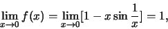 \begin{displaymath}\lim\limits_{x
\to 0}f(x) = \lim\limits_{x \to 0} [1 - x \sin \frac{1}{x} ] = 1,\end{displaymath}