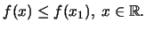 $f(x)\leq f(x_1), \;x \in {\mathbb R}.$