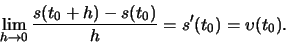 \begin{displaymath}\lim\limits_{h \to 0}{{s(t_0 + h) - s(t_0)}\over h} = s'(t_0) = \upsilon (t_0).\end{displaymath}