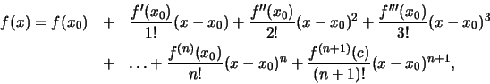 \begin{eqnarray*}
f(x) = f(x_0) &+& {f'(x_0)\over 1!}(x - x_0) + {f''(x_0)\over ...
... n!}(x - x_0)^n + {f^{(n+1)}(c) \over {(n+1)!}}(x - x_0)
^{n+1},
\end{eqnarray*}