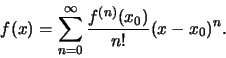 \begin{displaymath}f(x) = \sum\limits_{n = 0}^{\infty} {f^{(n)}(x_0)\over n!}(x - x_0)^n.\end{displaymath}