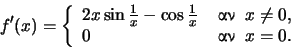 \begin{displaymath}f'(x) = \left \{\begin{array}{ll} 2x \sin \frac{1}{x}
- \cos...
...; x \not = 0, \\ 0 & \: \hbox{} \; \; x=0. \end{array}\right.\end{displaymath}