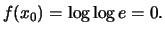 $f(x_0) = \log \log e = 0.$