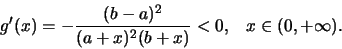 \begin{displaymath}g'(x) = - \frac{(b-a)^2}{(a
+x)^2(b+x)} < 0,\;\;\; x\in (0, +\infty).\end{displaymath}