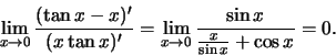 \begin{displaymath}\lim\limits_{x \to 0}
\frac{(\tan x - x)'}{(x \tan x)'} = \lim\limits_{x \to 0} \frac{ \sin x}{ \frac{x}{\sin x} + \cos x} = 0.\end{displaymath}