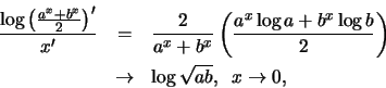 \begin{eqnarray*}\frac {\log \left( {{a^x +b^x}\over 2}\right)'}{x'}
&= & \frac{...
...\log b}\over 2}\right) \\
&\to & \log \sqrt {ab}, \;\; x \to 0,
\end{eqnarray*}