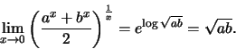 \begin{displaymath}\lim\limits_{x \to 0}{ \left( {{a^x +b^x}\over 2}\right)}^{1\over x} =
e^{\log \sqrt {ab}} =\sqrt {ab}.\end{displaymath}