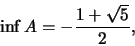 \begin{displaymath}\inf A = - \frac{1+ \sqrt 5}{2},\end{displaymath}
