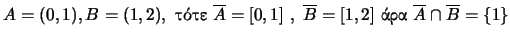 $A=(0, 1), B=(1, 2), \ \hbox{}\ \overline{A} =[0, 1]\ ,\ \overline{B}=[1, 2] \ \hbox{}
\ \overline{A} \cap \overline{B} = \{ 1 \}$