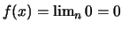 $f(x)=\lim _n 0 =0$