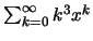 $\sum_{k=0}^\infty k^3x^k$