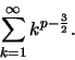 \begin{displaymath}\sum ^\infty _{k=1} k^{p-\frac{3}{2}} .\end{displaymath}