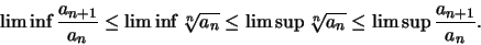 \begin{displaymath}\liminf \frac{a_{n+1}}{a_n}\leq \liminf \sqrt[n]{a_n}\leq \limsup \sqrt[n]{a_n}\leq \limsup \frac{a_{n+1}}{a_n}.\end{displaymath}