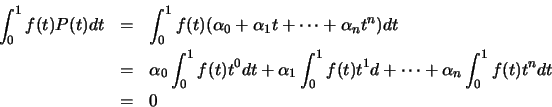 \begin{eqnarray*}
\int ^1 _0 f(t)P(t)dt &=& \int ^1_0 f(t)(\alpha _0 + \alpha _1...
...1_0 f(t)t^1d + \cdots + \alpha _n \int ^1_0f(t)t^n dt \\
&=& 0
\end{eqnarray*}