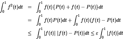 \begin{eqnarray*}
\int ^1_0 f^2(t)dt &=& \int ^1_0f(t)\{ P(t) + f(t)-P(t) \}dt \...
...f(t)-P(t)\vert dt \leq \varepsilon \int ^1_0 \vert f(t)\vert dt
\end{eqnarray*}