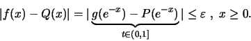\begin{displaymath}\vert f(x)-Q(x)\vert=\vert
\underbrace {g(e^{-x})-P(e^{-x} )}_{t\in (0, 1]} \vert \leq \varepsilon \ ,\ x\geq 0 .\end{displaymath}