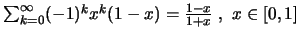 $\sum ^\infty _{k=0} (-1)^kx^k(1-x)=\frac{1-x}{1+x}\ ,\ x\in [0, 1]$