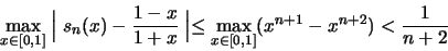 \begin{displaymath}\max _{x\in [0, 1]} \Bigm\vert s_n(x)-\frac{1-x}{1+x}\Bigm\vert \leq \max _{x\in[0, 1]} (x^{n+1} - x^{n+2})<\frac{1}{n+2}\end{displaymath}