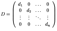$D=
\left(\begin{array}{cccc}
d_1 & 0 & \ldots & 0\\
0 & d_2 & \ldots & 0\\
\vdots & \vdots & \ddots & \vdots\\
0 & 0 & \ldots & d_n
\end{array}\right)$
