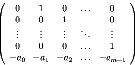 \begin{displaymath}\left(\begin{array}{ccccc}
0 & 1 & 0 & \ldots & 0\\
0 & 0 & ...
... 1\\
-a_0 & -a_1 & -a_2 & \ldots & -a_{m-1}
\end{array}\right)\end{displaymath}