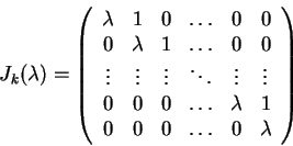 \begin{displaymath}J_{k}(\lambda )=\left(\begin{array}{cccccc}
\lambda & 1 & 0 &...
...bda & 1\\
0 & 0 & 0 & \ldots & 0 & \lambda
\end{array}\right)\end{displaymath}