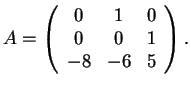 $A=
\left(\begin{array}{ccc}
0 & 1 & 0\\
0 & 0 & 1\\
-8 & -6 & 5
\end{array}\right)
.$