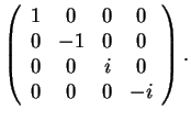 $\left(\begin{array}{cccc}
1 & 0 & 0 & 0\\
0 & -1 & 0 & 0\\
0 & 0 & i & 0\\
0 & 0 & 0 & -i
\end{array}\right).$