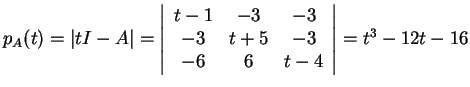 $p_A(t)=\vert tI-A\vert=\left\vert
\begin{array}{ccc}
t-1 & -3 & -3\\
-3 & t+5 & -3\\
-6 & 6 & t-4
\end{array}\right\vert=t^3-12t-16$