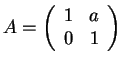 $A=\left(\begin{array}{cc} 1 & a\\ 0 & 1\end{array}\right)$