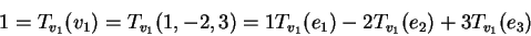 \begin{displaymath}1=T_{v_1}(v_1)=T_{v_1}(1,-2,3)=1T_{v_1}(e_1)-2T_{v_1}(e_2)+3T_{v_1}(e_3)\end{displaymath}