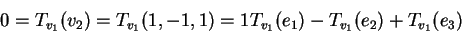 \begin{displaymath}0=T_{v_1}(v_2)=T_{v_1}(1,-1,1)=1T_{v_1}(e_1)-T_{v_1}(e_2)+T_{v_1}(e_3)\end{displaymath}