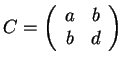 $C=\left(\begin{array}{cc}a & b\\ b & d\end{array}\right)$