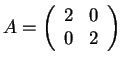 $A=\left(\begin{array}{cc} 2 & 0\\ 0& 2\end{array}\right)$