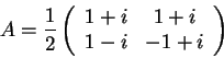 \begin{displaymath}A=\frac{1}{2}\left(\begin{array}{cc} 1+i &
1+i\\ 1-i & -1+i\end{array}\right)\end{displaymath}