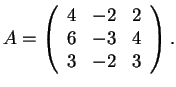 $A=\left(\begin{array}{ccc}
4 & -2 & 2\\
6 & -3 & 4\\
3 & -2 & 3\end{array}\right).$