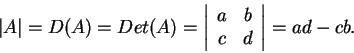 \begin{displaymath}\vert A\vert=D(A)=Det(A)=\left\vert\begin{array}{cc}
a & b\\
c & d
\end{array}\right\vert=ad-cb.\end{displaymath}