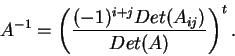 \begin{displaymath}A^{-1}=\left(\frac{(-1)^{i+j}Det(A_{ij})}{Det(A)}\right)^t.\end{displaymath}