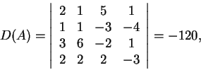 \begin{displaymath}D(A)=\left\vert\begin{array}{cccc}
2 & 1 & 5 & 1\\
1 & 1 &...
...3 & 6 & -2 & 1\\
2 & 2 & 2 & -3
\end{array}\right\vert=-120,\end{displaymath}
