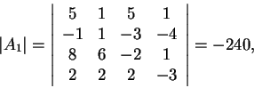 \begin{displaymath}\vert A_1\vert=\left\vert\begin{array}{cccc}
5 & 1 & 5 & 1\\...
...8 & 6 & -2 & 1\\
2 & 2 & 2 & -3
\end{array}\right\vert=-240,\end{displaymath}