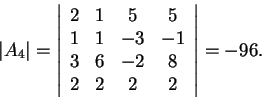 \begin{displaymath}\vert A_4\vert=\left\vert\begin{array}{cccc}
2 & 1 & 5 & 5\\...
...
3 & 6 & -2 & 8\\
2 & 2 & 2 & 2
\end{array}\right\vert=-96.\end{displaymath}
